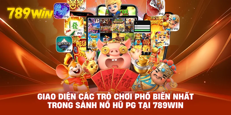Giao diện các trò chơi phổ biến nhất trong sảnh Nổ Hũ PG tại 789WIN.